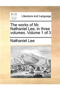 The Works of Mr. Nathaniel Lee, in Three Volumes. Volume 1 of 3