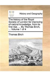 history of the Royal Society of London for improving of natural knowledge, from its first rise. ... By Thomas Birch, ... Volume 1 of 4