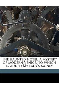 The Haunted Hotel; A Mystery of Modern Venice. to Which Is Added My Lady's Money
