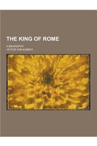 The King of Rome; A Biography