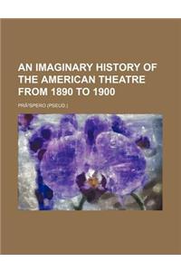 An Imaginary History of the American Theatre from 1890 to 1900