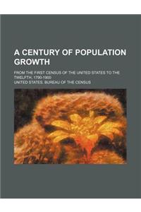 A Century of Population Growth; From the First Census of the United States to the Twelfth, 1790-1900