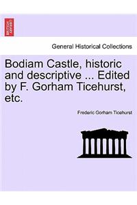 Bodiam Castle, Historic and Descriptive ... Edited by F. Gorham Ticehurst, Etc.