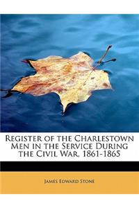 Register of the Charlestown Men in the Service During the Civil War, 1861-1865