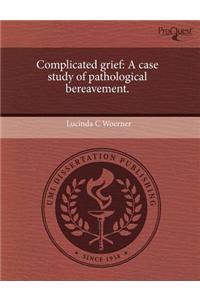 Complicated Grief: A Case Study of Pathological Bereavement