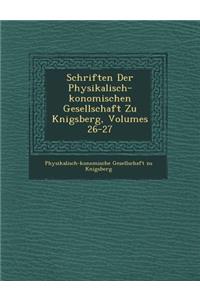Schriften Der Physikalisch- Konomischen Gesellschaft Zu K Nigsberg, Volumes 26-27