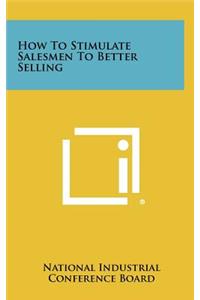 How to Stimulate Salesmen to Better Selling