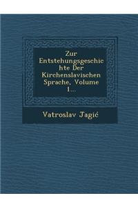 Zur Entstehungsgeschichte Der Kirchenslavischen Sprache, Volume 1...