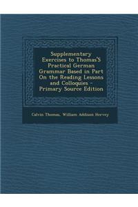 Supplementary Exercises to Thomas's Practical German Grammar Based in Part on the Reading Lessons and Colloquies