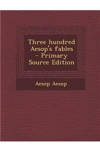 Three Hundred Aesop's Fables