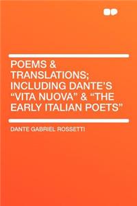 Poems & Translations; Including Dante's Vita Nuova & the Early Italian Poets