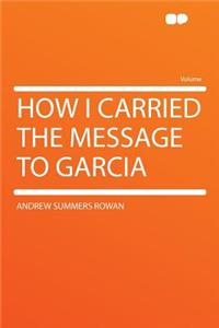 How I Carried the Message to Garcia