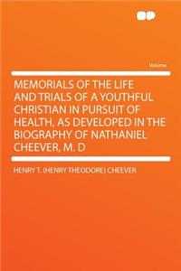 Memorials of the Life and Trials of a Youthful Christian in Pursuit of Health, as Developed in the Biography of Nathaniel Cheever, M. D