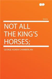 Not All the King's Horses;