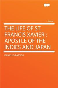 The Life of St. Francis Xavier: Apostle of the Indies and Japan