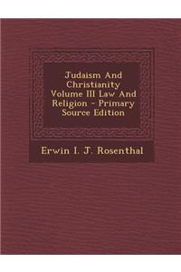 Judaism and Christianity Volume III Law and Religion - Primary Source Edition