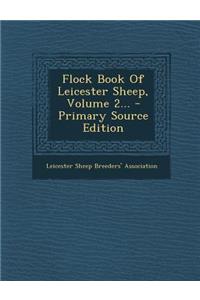 Flock Book of Leicester Sheep, Volume 2... - Primary Source Edition