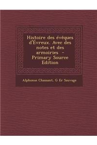 Histoire Des Eveques D'Evreux. Avec Des Notes Et Des Armoiries - Primary Source Edition