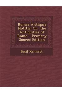 Romae Antiquae Notitia; Or, the Antiquities of Rome
