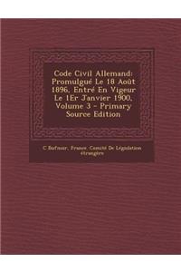 Code Civil Allemand: Promulgue Le 18 Aout 1896, Entre En Vigeur Le 1er Janvier 1900, Volume 3 - Primary Source Edition