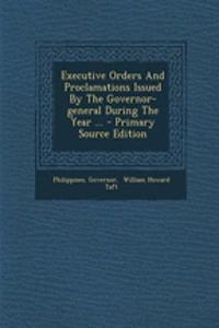 Executive Orders and Proclamations Issued by the Governor-General During the Year ...