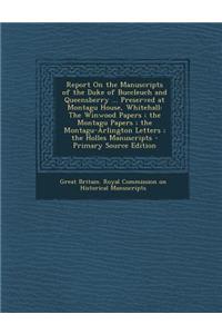 Report on the Manuscripts of the Duke of Buccleuch and Queensberry ... Preserved at Montagu House, Whitehall: The Winwood Papers; The Montagu Papers; The Montagu-Arlington Letters; The Holles Manuscripts