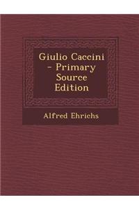 Giulio Caccini - Primary Source Edition