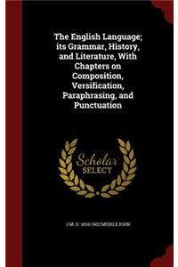 The English Language; Its Grammar, History, and Literature, with Chapters on Composition, Versification, Paraphrasing, and Punctuation