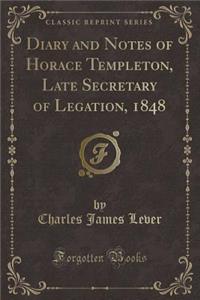 Diary and Notes of Horace Templeton, Late Secretary of Legation, 1848 (Classic Reprint)