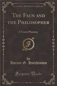 The Faun and the Philosopher: A Forest Phantasy (Classic Reprint)