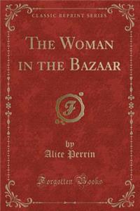 The Woman in the Bazaar (Classic Reprint)