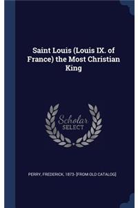 Saint Louis (Louis IX. of France) the Most Christian King