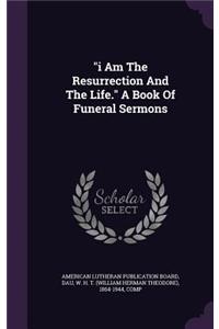 i Am The Resurrection And The Life. A Book Of Funeral Sermons