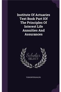 Institute Of Actuaries Text Book Part IOf The Principles Of Interest Life Annuities And Assurances