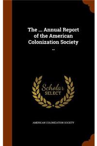 The ... Annual Report of the American Colonization Society ..