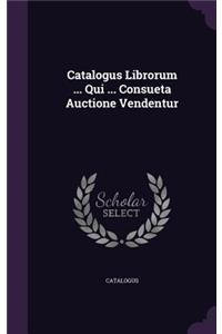 Catalogus Librorum ... Qui ... Consueta Auctione Vendentur