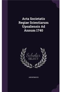 Acta Societatis Regiae Scientiarum Upsaliensis Ad Annum 1740