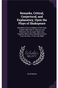 Remarks, Critical, Conjectural, and Explanatory, Upon the Plays of Shakspeare
