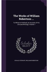 Works of William Robertson ...: To Which Is Prefixed, an Account of His Life and Writings, Volume 1