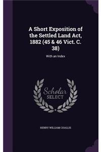 Short Exposition of the Settled Land Act, 1882 (45 & 46 Vict. C. 38)