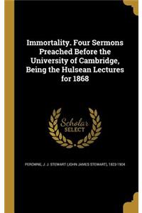 Immortality. Four Sermons Preached Before the University of Cambridge, Being the Hulsean Lectures for 1868