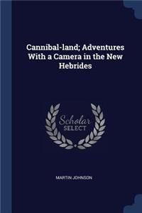 Cannibal-land; Adventures With a Camera in the New Hebrides