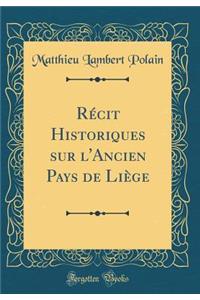 Rï¿½cit Historiques Sur l'Ancien Pays de Liï¿½ge (Classic Reprint)