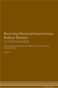 Reversing Maternal Autoimmune Bullous Disease: As God Intended the Raw Vegan Plant-Based Detoxification & Regeneration Workbook for Healing Patients. Volume 1