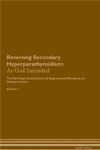 Reversing Secondary Hyperparathyroidism: As God Intended the Raw Vegan Plant-Based Detoxification & Regeneration Workbook for Healing Patients. Volume 1