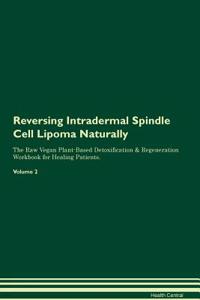 Reversing Intradermal Spindle Cell Lipoma Naturally The Raw Vegan Plant-Based Detoxification & Regeneration Workbook for Healing Patients. Volume 2
