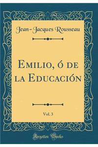 Emilio, Ó de la Educación, Vol. 3 (Classic Reprint)