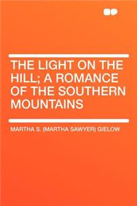 The Light on the Hill; A Romance of the Southern Mountains