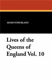 Lives of the Queens of England Vol. 10