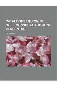 Catalogus Librorum Qui Consueta Auctione Vendentur